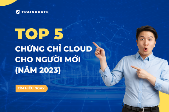 5 chứng chỉ điện toán đám mây dành cho người mới bắt đầu trong năm 2023