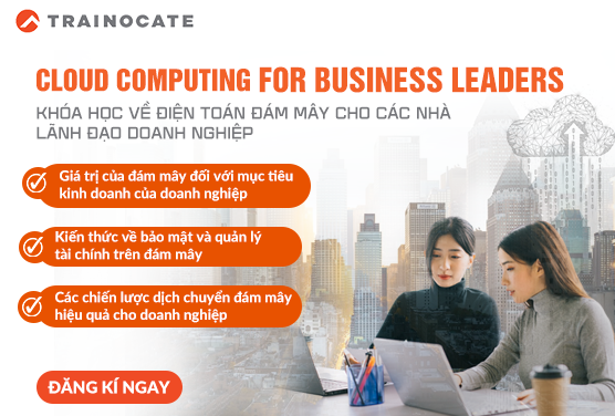 Khóa học độc quyền về điện toán đám mây dành cho lãnh đạo doanh nghiệp từ Trainocate - Cloud Computing for Business Leaders