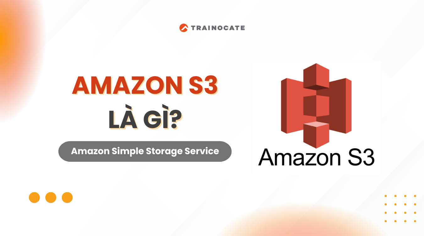 Amazon S3 là gì? Tìm hiểu về Amazon Simple Storage Service