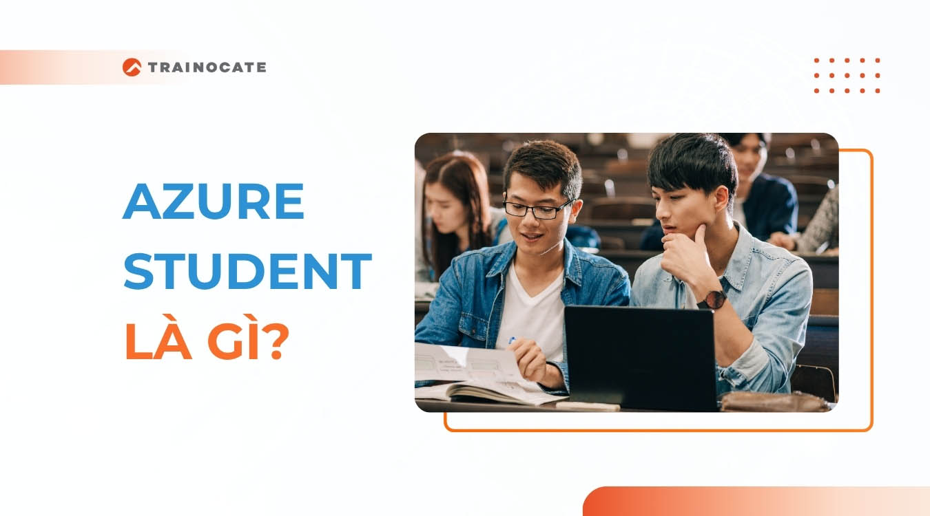 Azure Student là gì? Lợi ích khi có tài khoản Azure Student