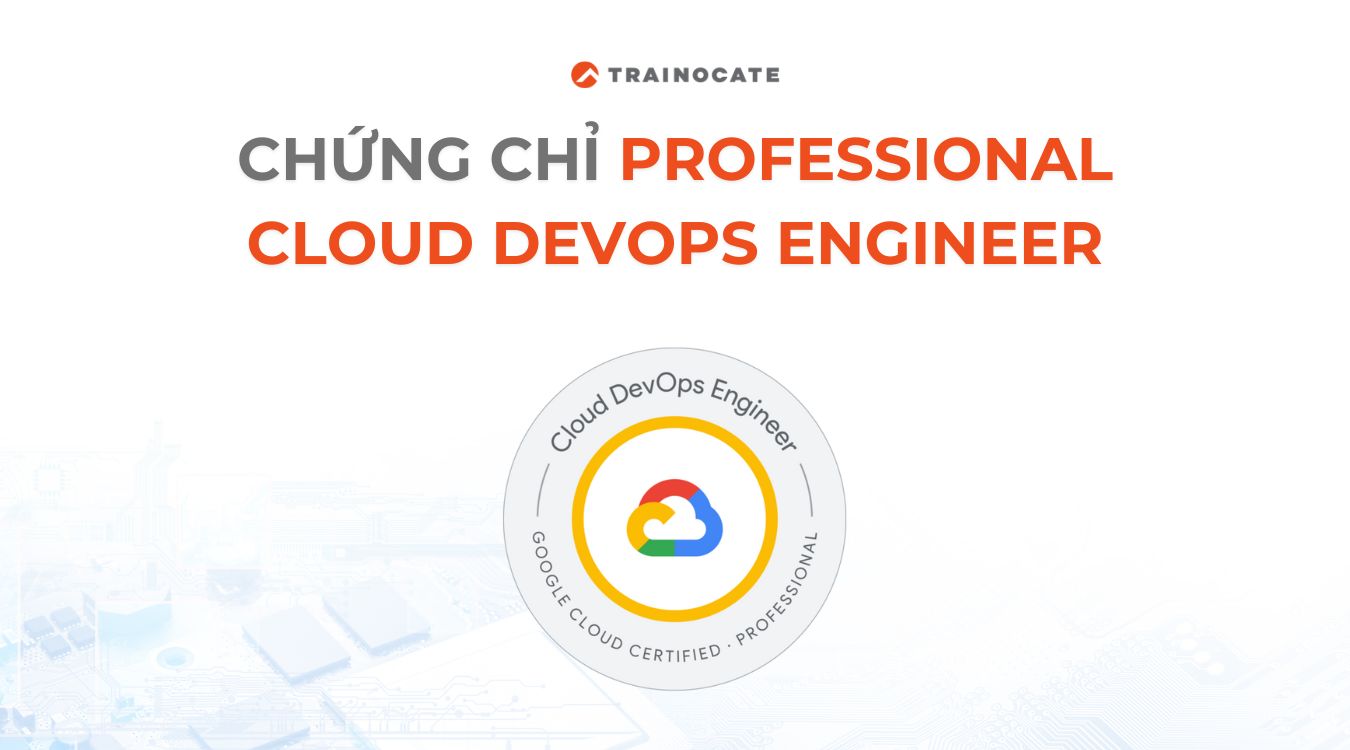 Tìm hiểu về chứng chỉ Professional Cloud DevOps Engineer