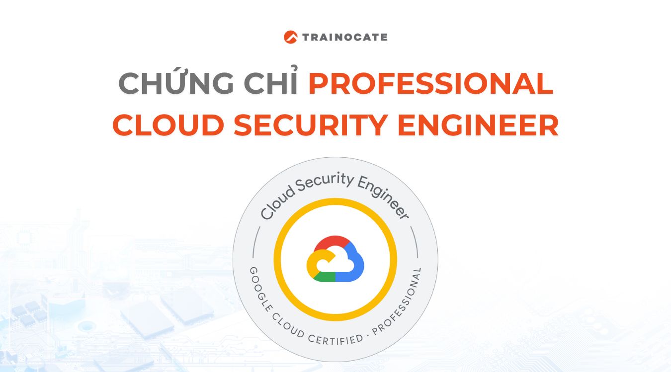 Tìm hiểu về chứng chỉ Professional Cloud Security Engineer