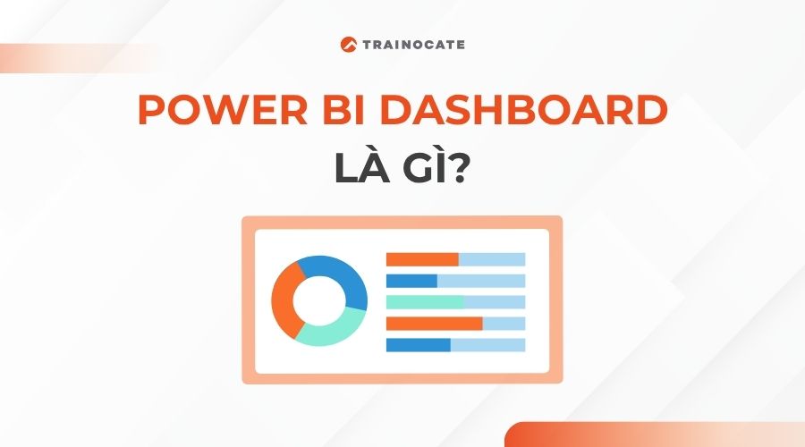 Dashboard trong Power BI là gì? Lợi ích sử dụng và cách tạo một Power BI Dashboard