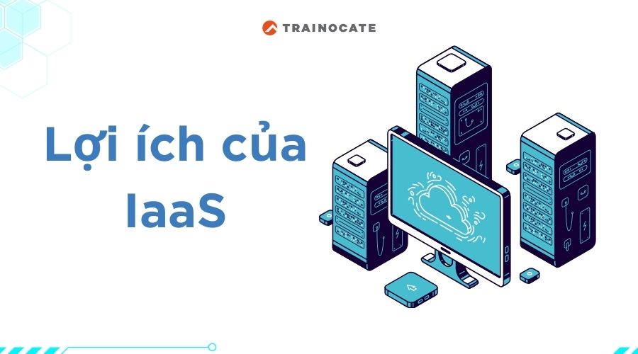 IaaS là gì? Những điều bạn cần biết về IaaS