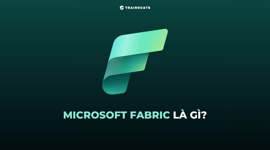 Microsoft Fabric là gì? Tìm hiểu tổng quan về Microsoft Fabric