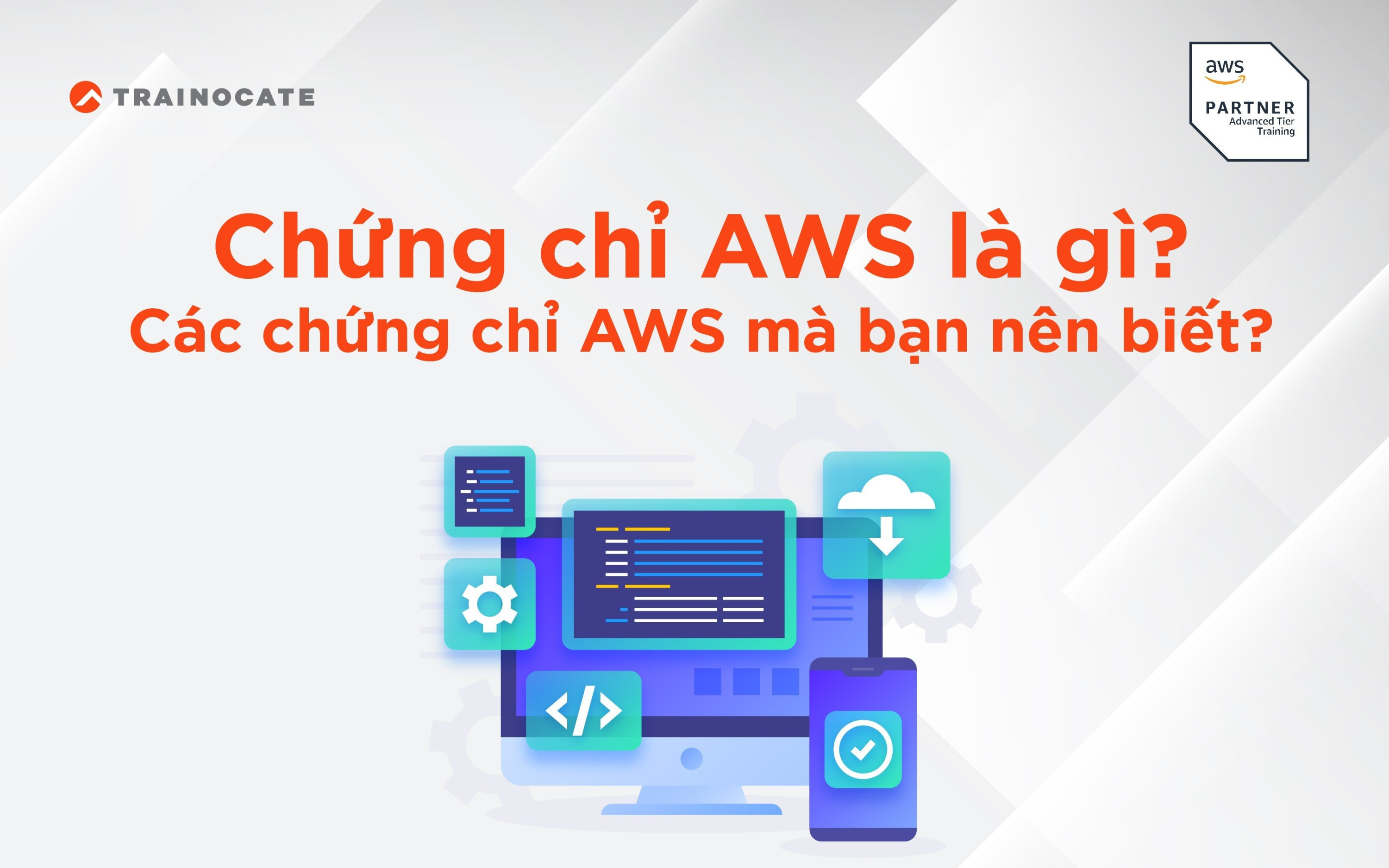 Chứng chỉ AWS là gì? Các chứng chỉ AWS mà bạn nên biết?