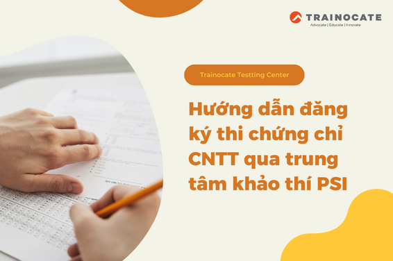 Hướng dẫn đăng ký thi chứng chỉ CNTT qua trung tâm khảo thí PSI