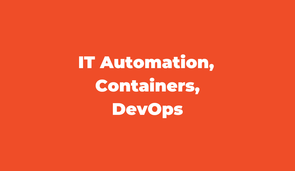 IT Automation, Containers, DevOps