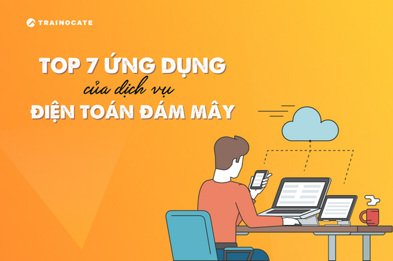 7 ứng dụng phổ biến nhất của dịch vụ điện toán đám mây