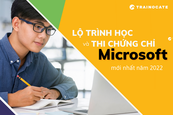 Lộ trình học và thi chứng chỉ Microsoft đầy đủ, mới nhất năm 2022 (phần 1)