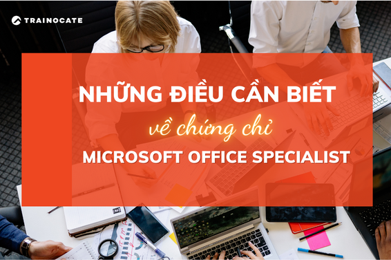 Những thông tin cần biết về chứng chỉ MOS - Microsoft Office Specialist