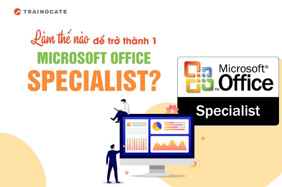 Làm thế nào để trở thành 1 Microsoft Office Specialist?